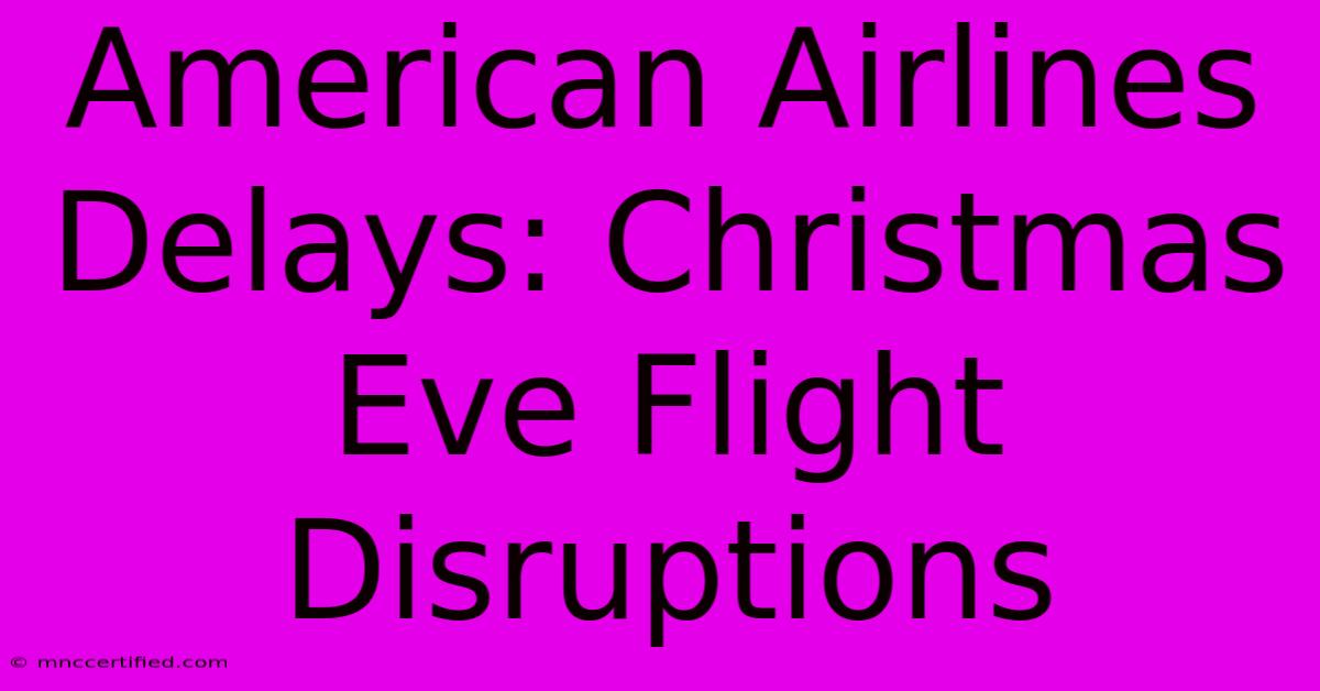 American Airlines Delays: Christmas Eve Flight Disruptions