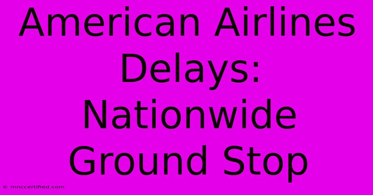 American Airlines Delays: Nationwide Ground Stop