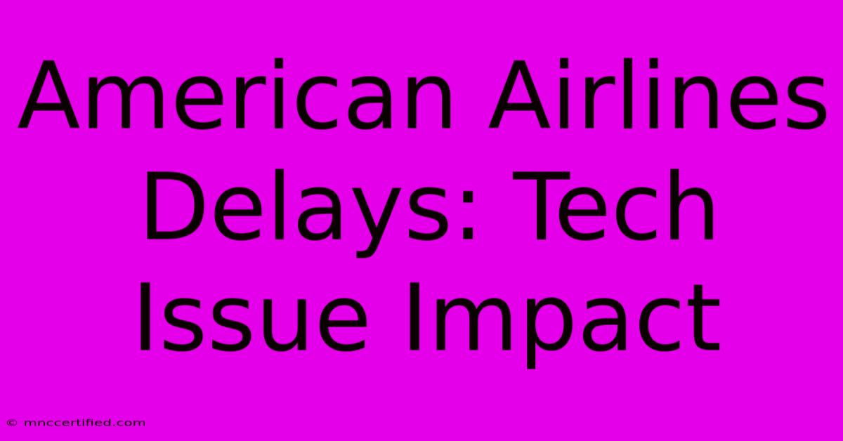 American Airlines Delays: Tech Issue Impact