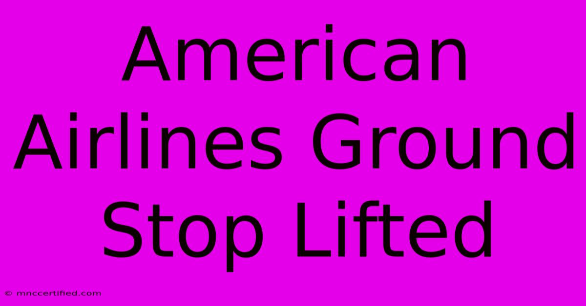 American Airlines Ground Stop Lifted