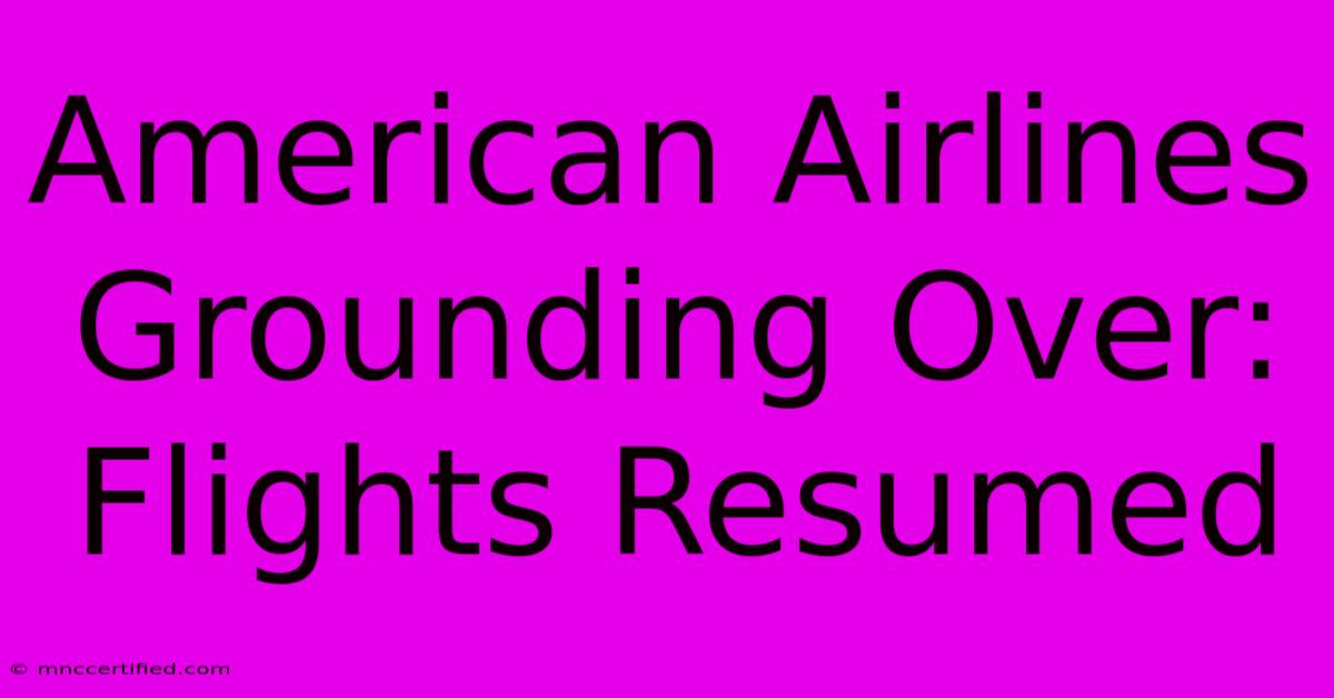 American Airlines Grounding Over: Flights Resumed