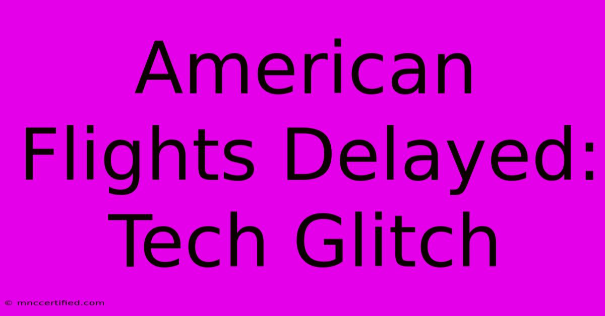 American Flights Delayed: Tech Glitch