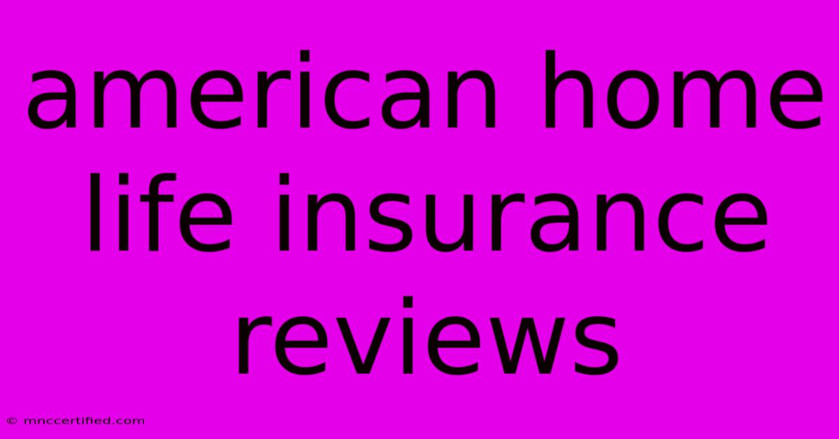 American Home Life Insurance Reviews