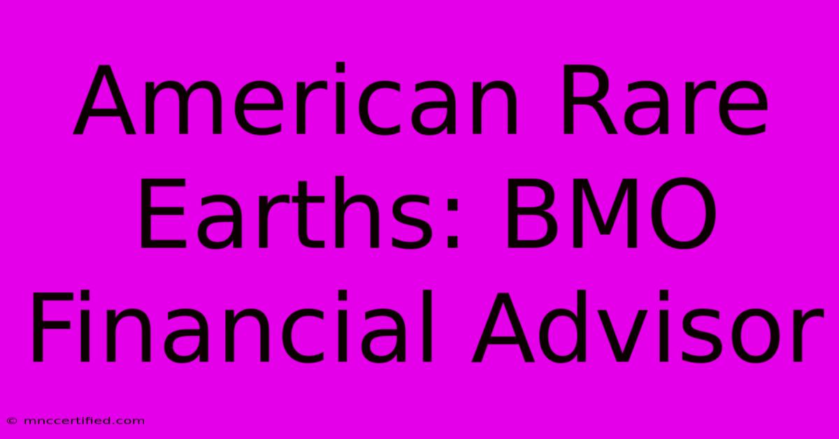 American Rare Earths: BMO Financial Advisor