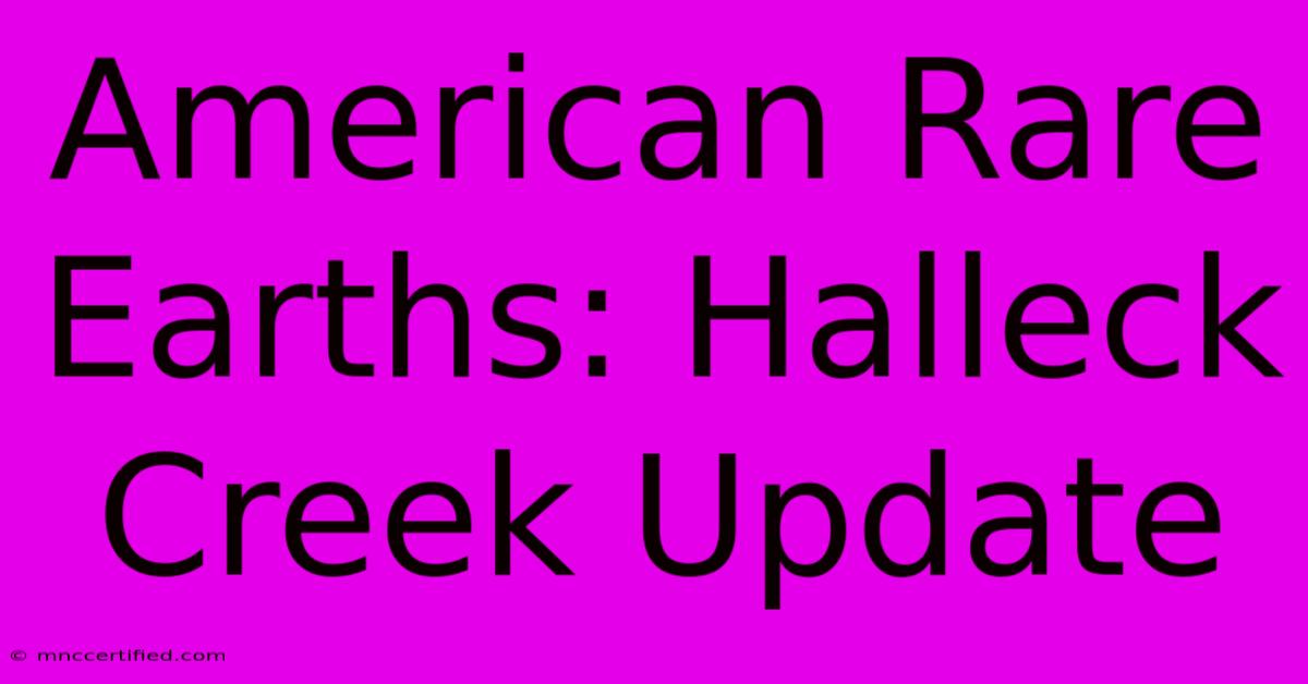 American Rare Earths: Halleck Creek Update