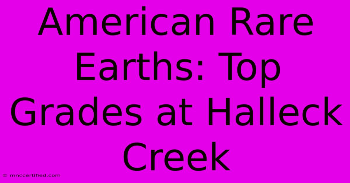 American Rare Earths: Top Grades At Halleck Creek