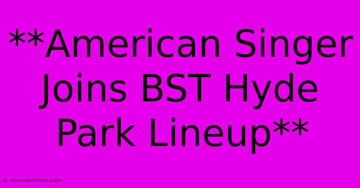 **American Singer Joins BST Hyde Park Lineup**