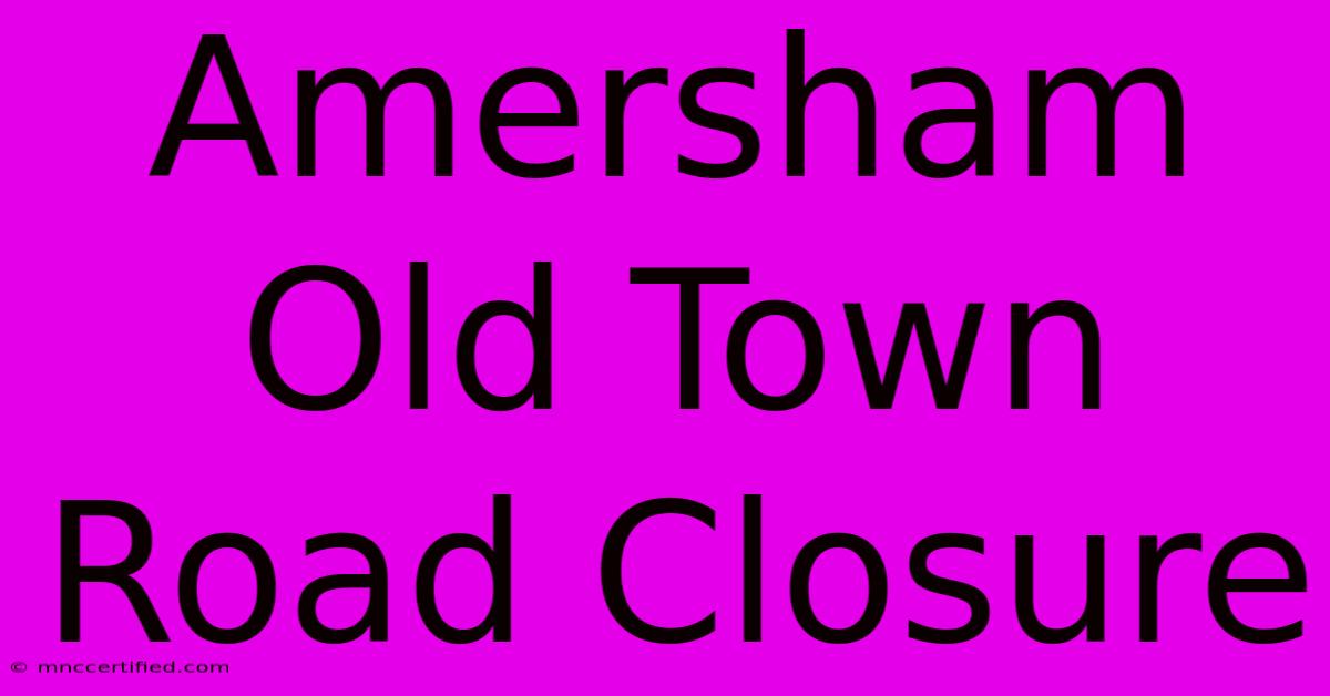 Amersham Old Town Road Closure