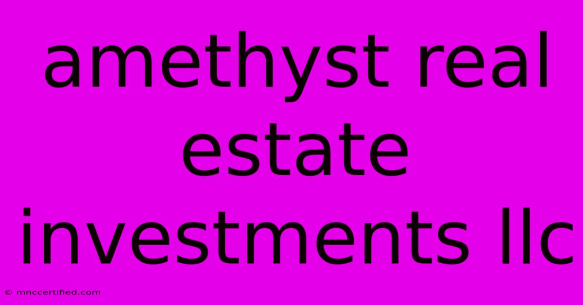 Amethyst Real Estate Investments Llc