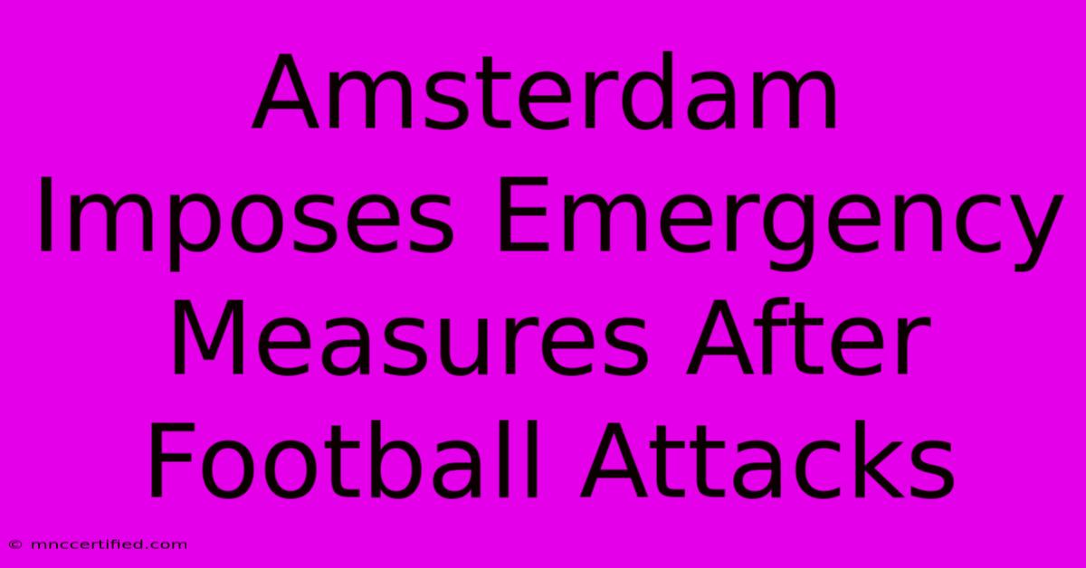 Amsterdam Imposes Emergency Measures After Football Attacks