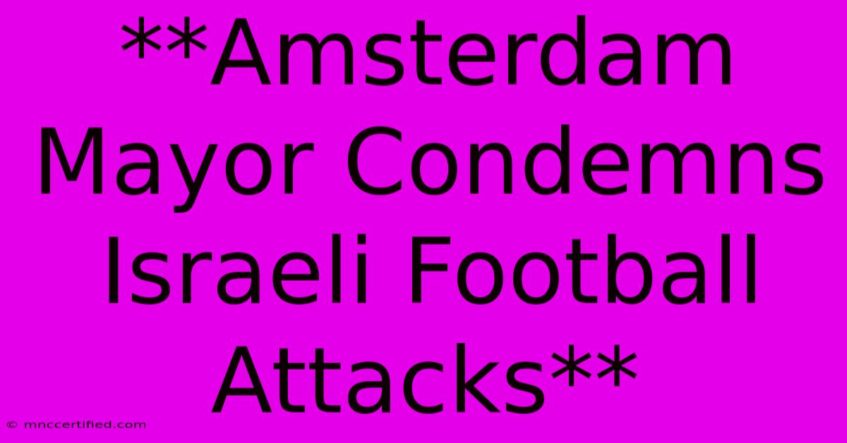 **Amsterdam Mayor Condemns Israeli Football Attacks**