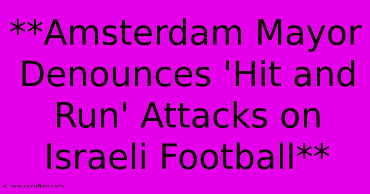 **Amsterdam Mayor Denounces 'Hit And Run' Attacks On Israeli Football**