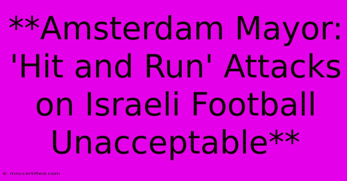 **Amsterdam Mayor: 'Hit And Run' Attacks On Israeli Football Unacceptable**