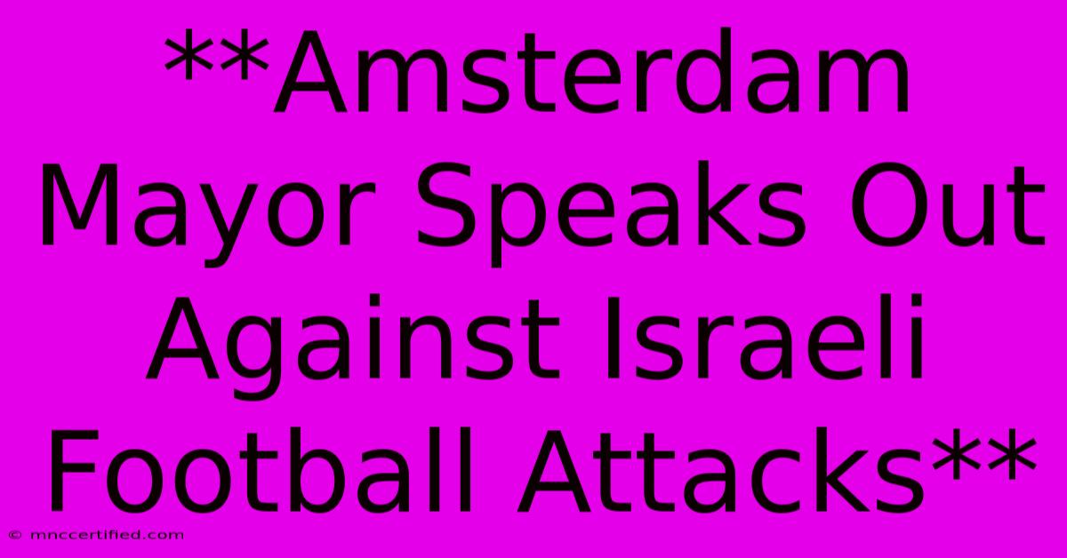 **Amsterdam Mayor Speaks Out Against Israeli Football Attacks**