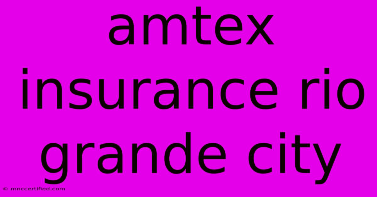 Amtex Insurance Rio Grande City