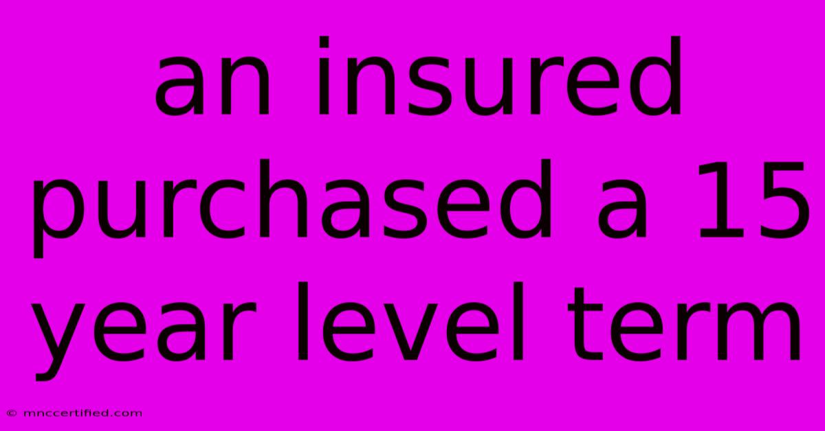 An Insured Purchased A 15 Year Level Term