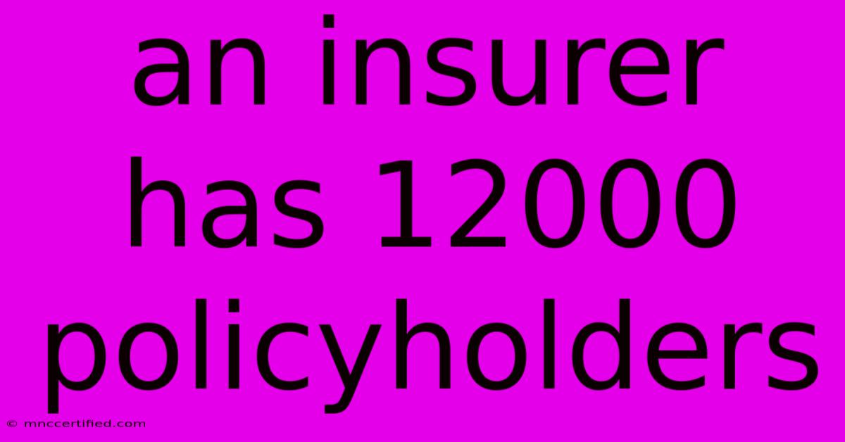 An Insurer Has 12000 Policyholders