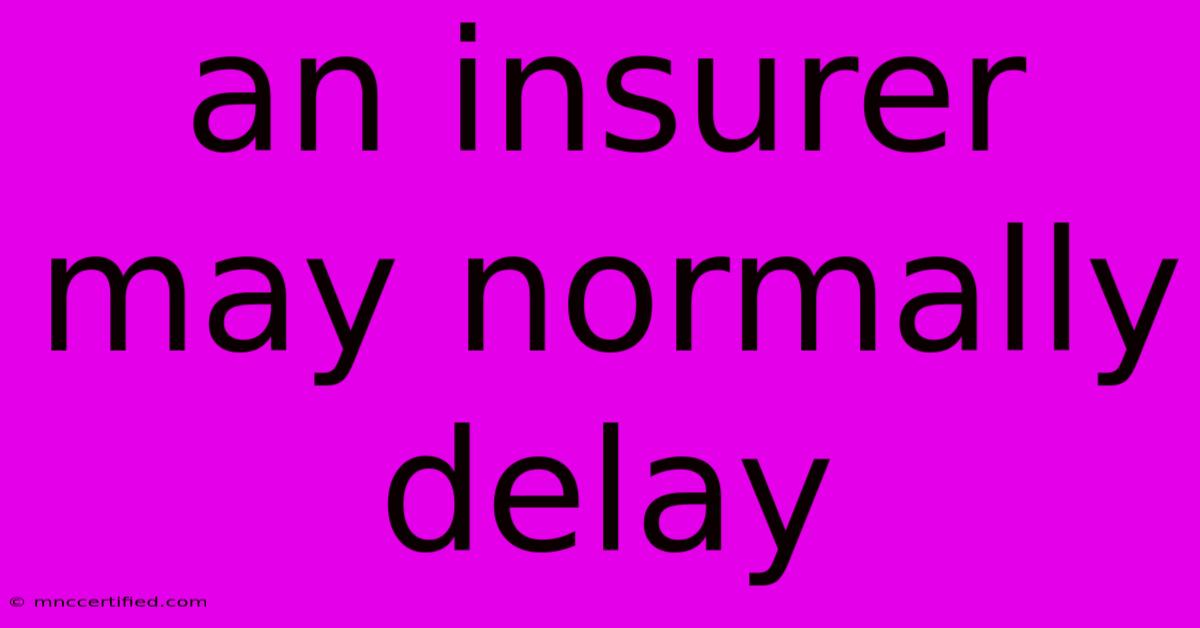 An Insurer May Normally Delay