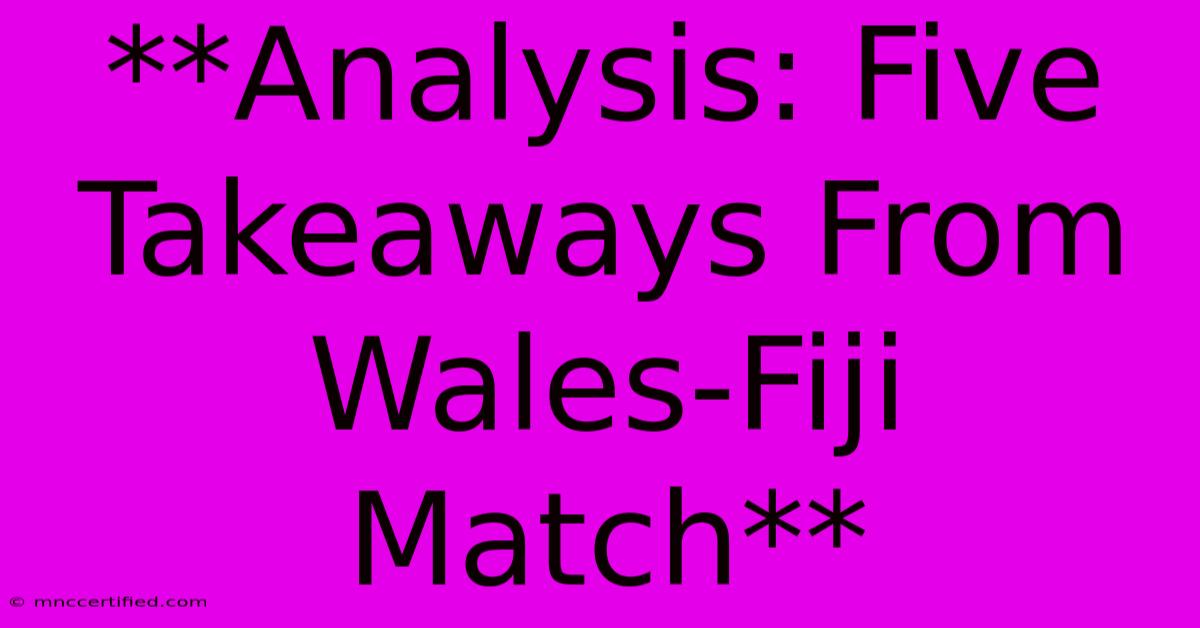 **Analysis: Five Takeaways From Wales-Fiji Match** 