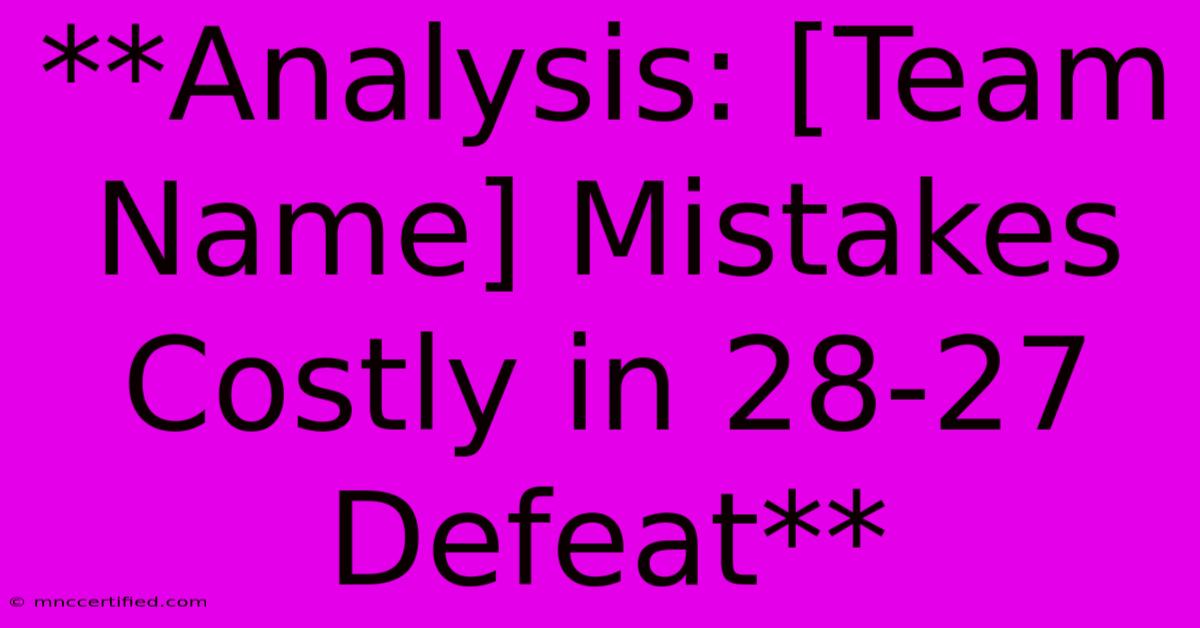 **Analysis: [Team Name] Mistakes Costly In 28-27 Defeat**