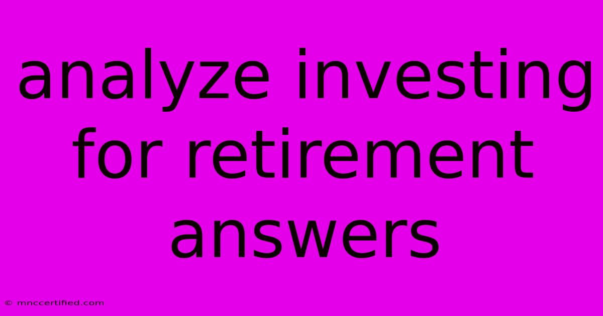 Analyze Investing For Retirement Answers