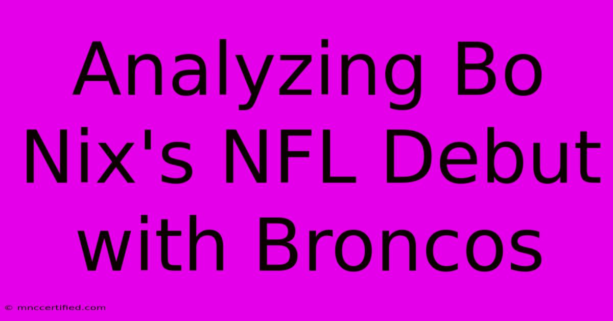 Analyzing Bo Nix's NFL Debut With Broncos