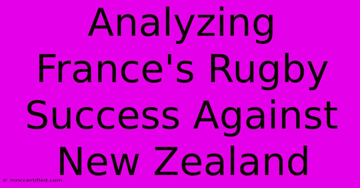 Analyzing France's Rugby Success Against New Zealand