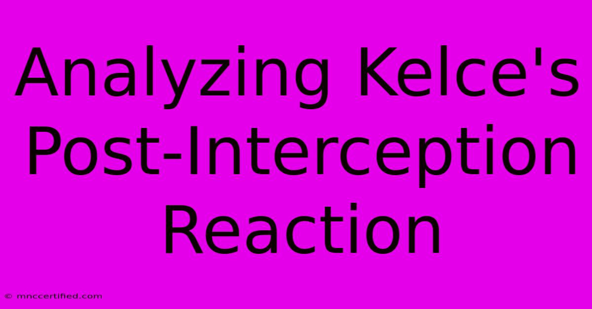 Analyzing Kelce's Post-Interception Reaction