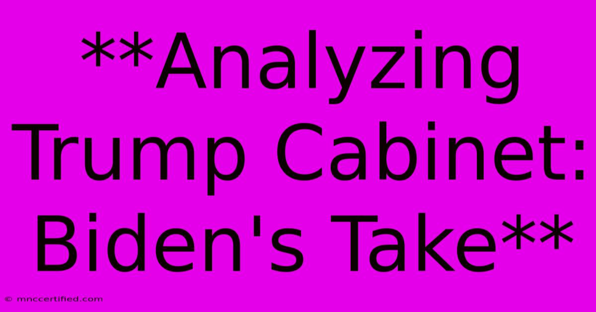 **Analyzing Trump Cabinet: Biden's Take** 