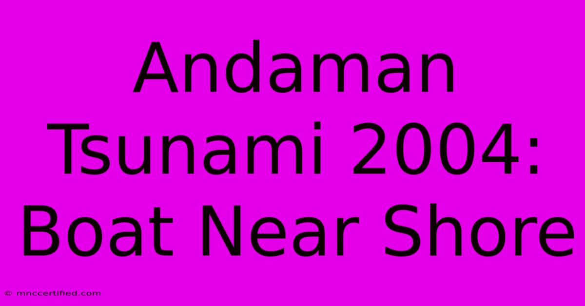 Andaman Tsunami 2004: Boat Near Shore