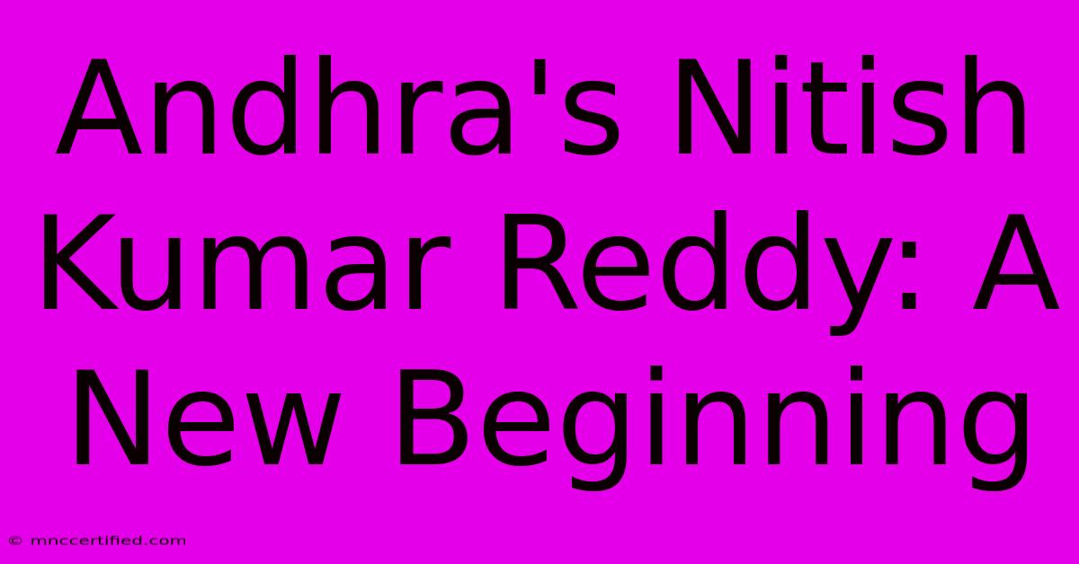 Andhra's Nitish Kumar Reddy: A New Beginning