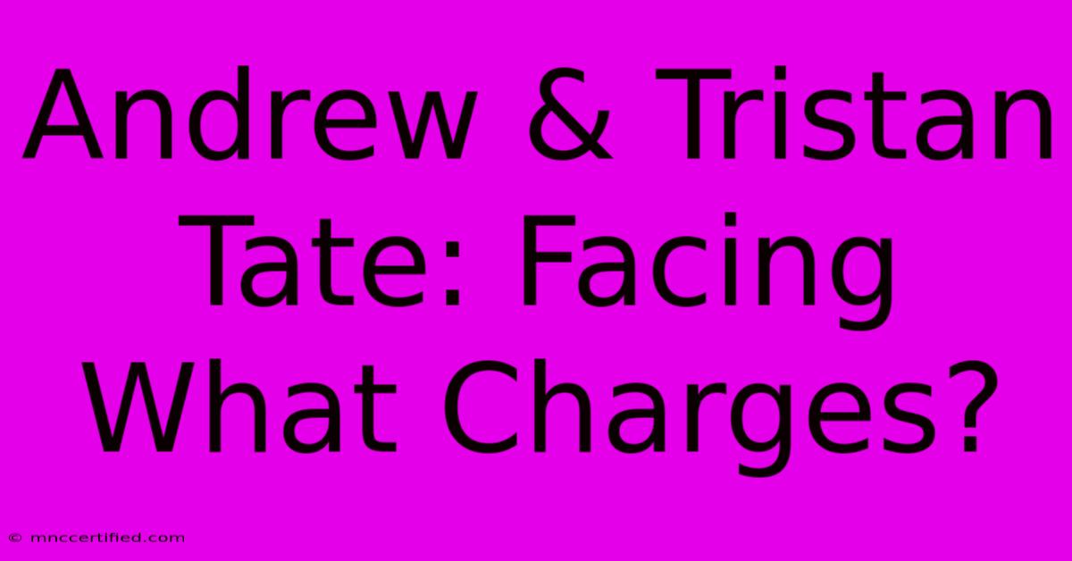 Andrew & Tristan Tate: Facing What Charges?