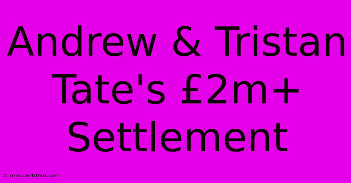 Andrew & Tristan Tate's £2m+ Settlement