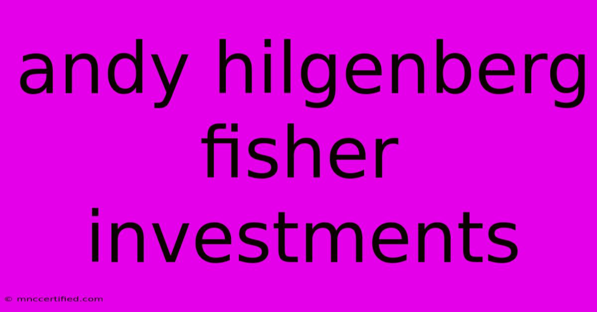 Andy Hilgenberg Fisher Investments