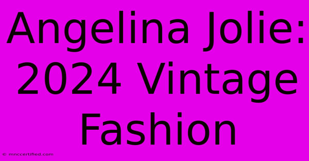 Angelina Jolie: 2024 Vintage Fashion