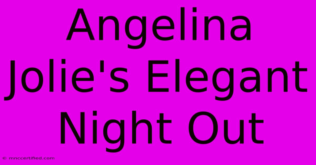 Angelina Jolie's Elegant Night Out