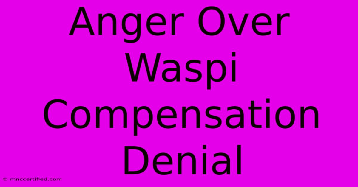 Anger Over Waspi Compensation Denial