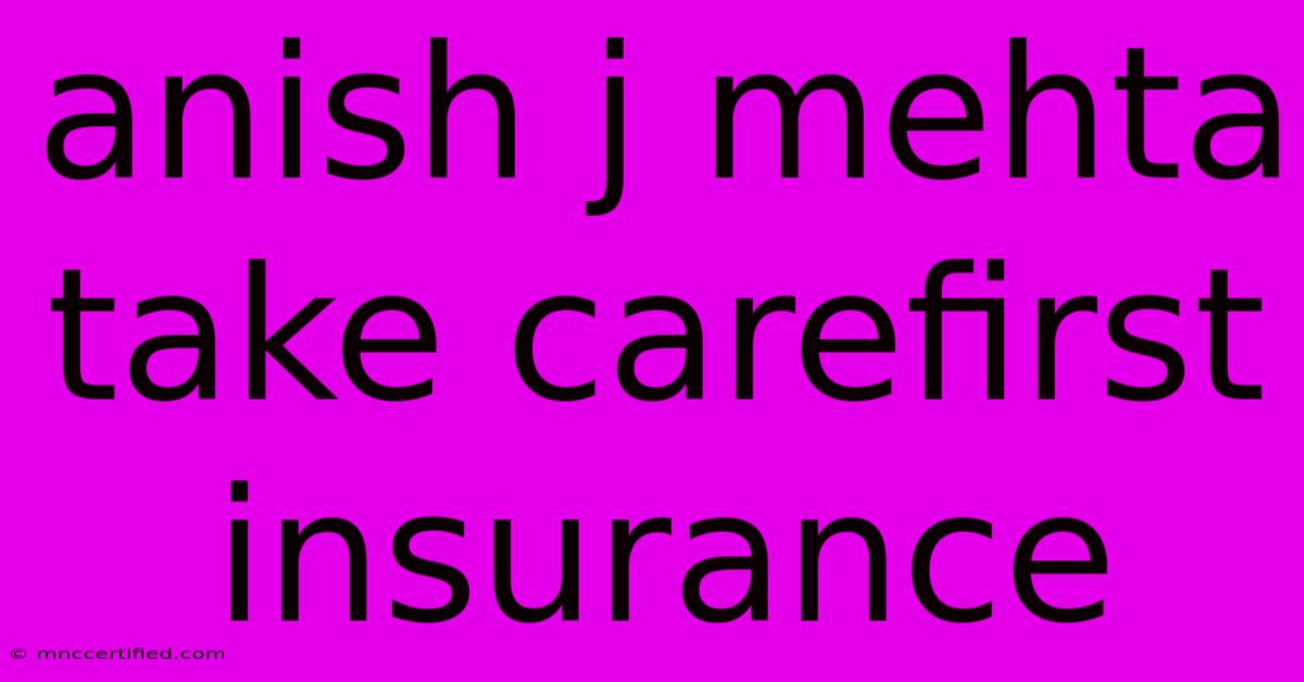 Anish J Mehta Take Carefirst Insurance