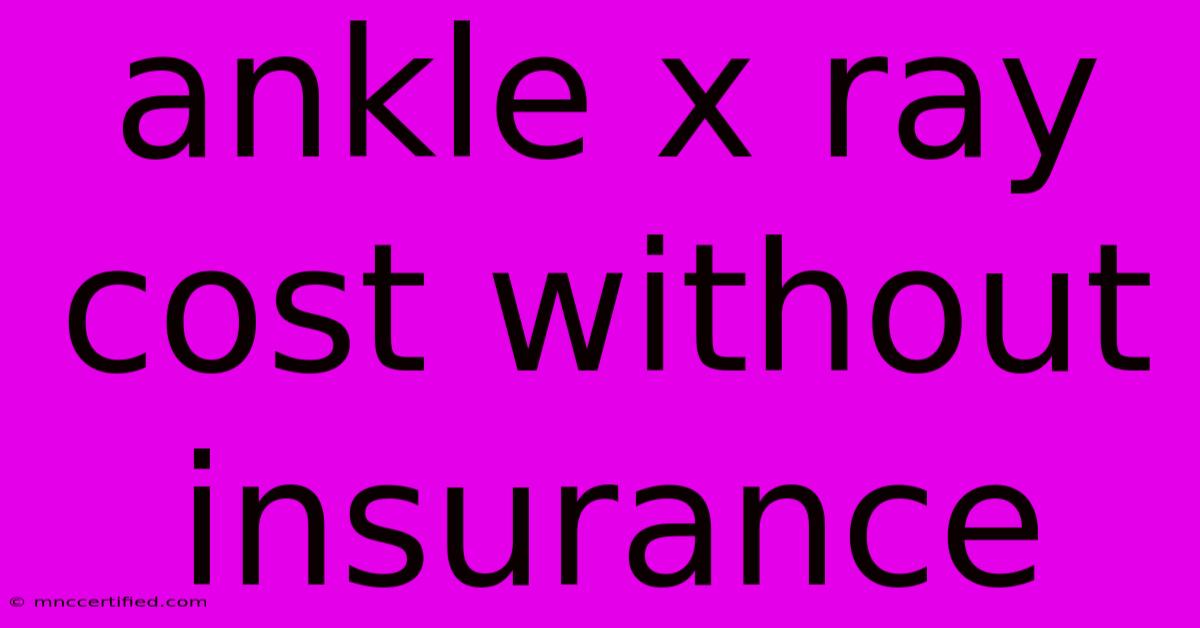 Ankle X Ray Cost Without Insurance