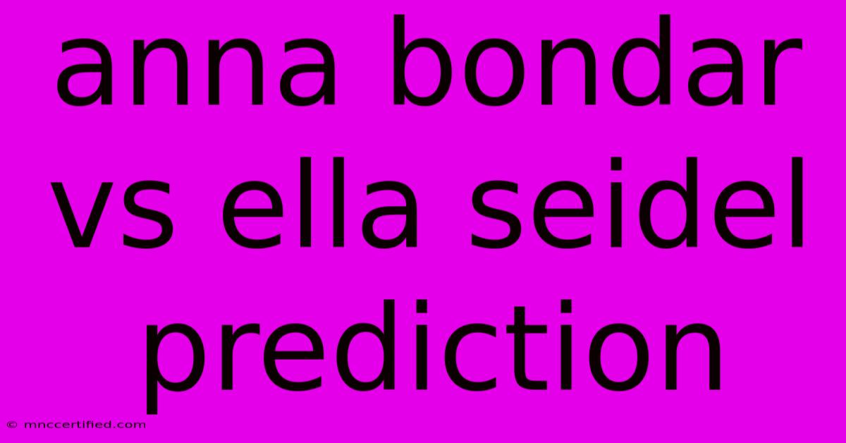 Anna Bondar Vs Ella Seidel Prediction