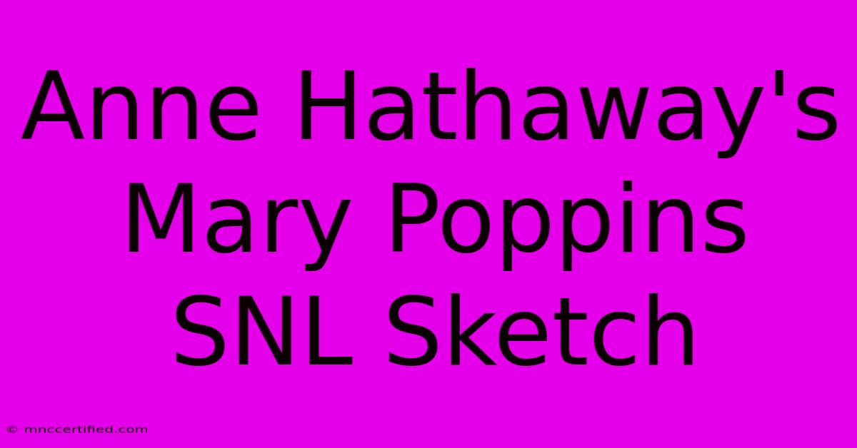 Anne Hathaway's Mary Poppins SNL Sketch