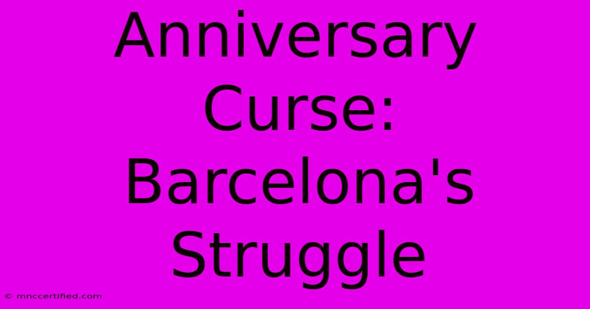 Anniversary Curse: Barcelona's Struggle