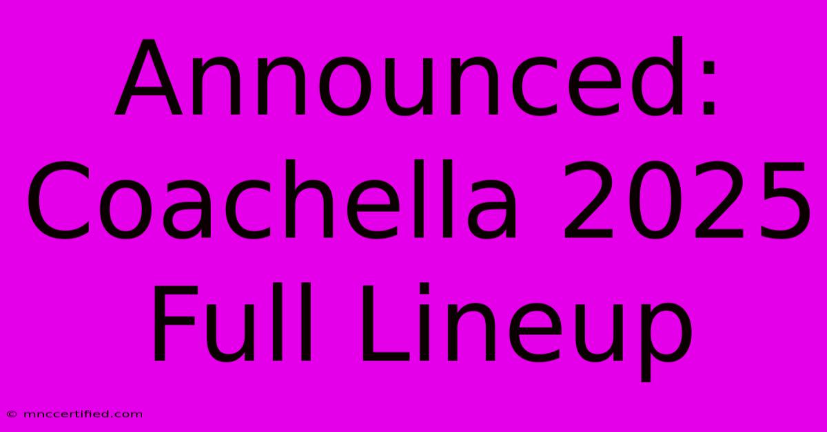 Announced: Coachella 2025 Full Lineup