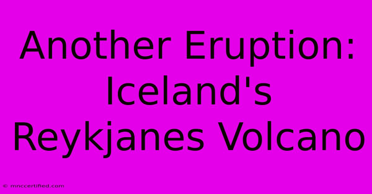 Another Eruption: Iceland's Reykjanes Volcano