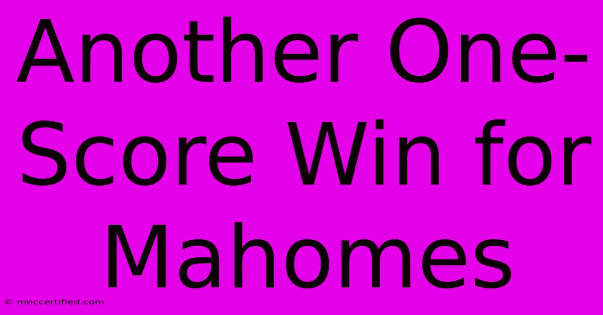 Another One-Score Win For Mahomes