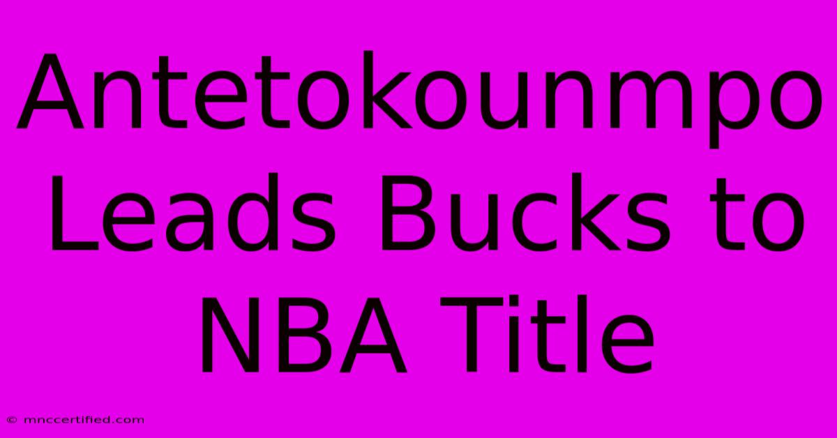 Antetokounmpo Leads Bucks To NBA Title