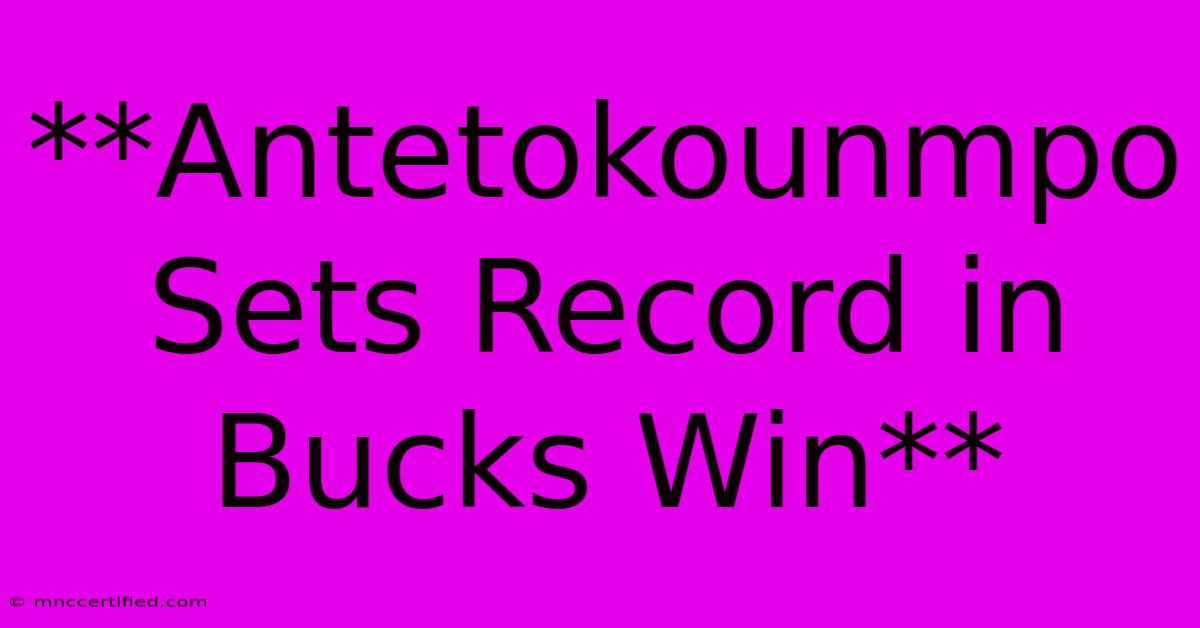 **Antetokounmpo Sets Record In Bucks Win**