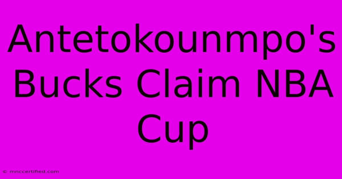 Antetokounmpo's Bucks Claim NBA Cup