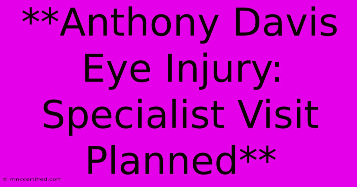 **Anthony Davis Eye Injury: Specialist Visit Planned**