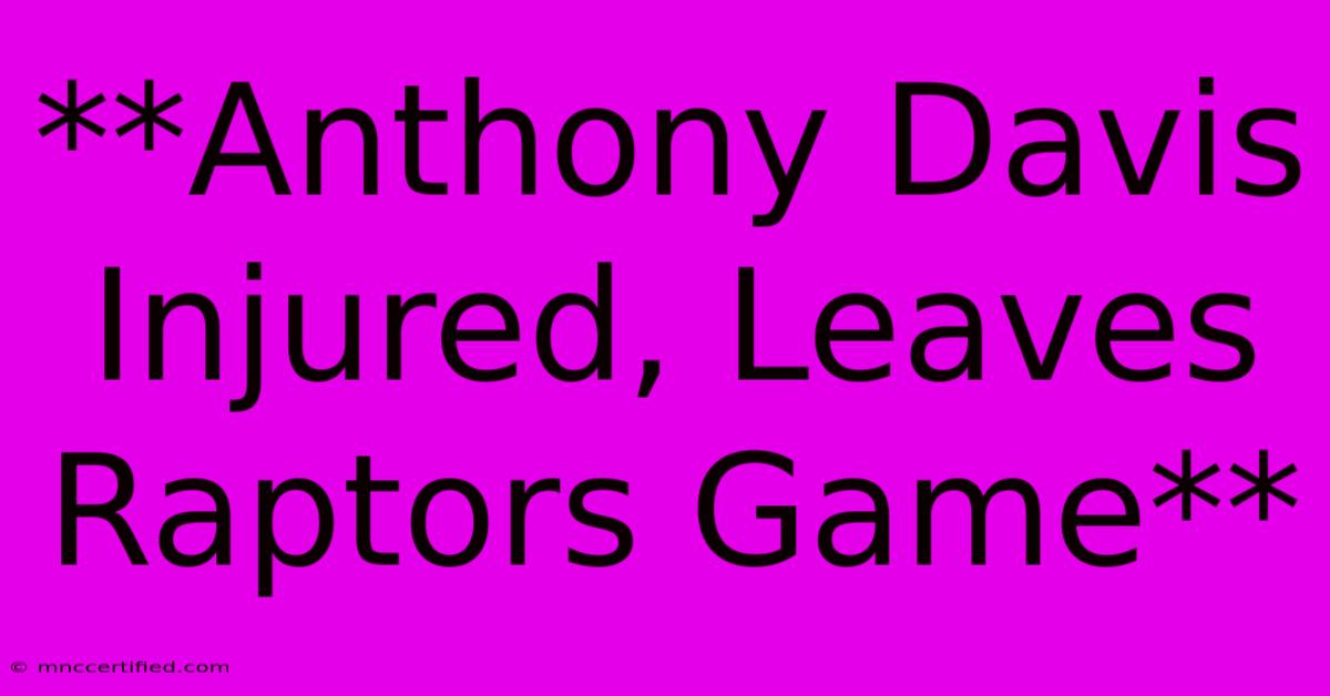 **Anthony Davis Injured, Leaves Raptors Game**